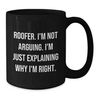 Load image into Gallery viewer, Funny Roofer Gifts from Friends for Men on Valentine's - Black Coffee Mug - I'm Not Arguing. I'm Just Explaining Why I'm Right. - Additional