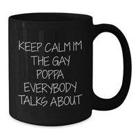 Load image into Gallery viewer, Funny Poppa Gifts for Birthday Men Black Coffee Mug - Keep Calm I&#39;m The Gay Poppa Everybody Talks About, Unique Birthday Unique Gifts from Men to Poppa, Poppa Black Coffee Mug - Additional
