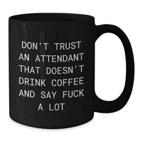 Load image into Gallery viewer, Funny Attendant Gifts from Men, Women, or Friends - Black Coffee Mug, Christmas Unique Presents for Attendants Saying &#39;Don&#39;t Trust An Attendant That Doesn&#39;t Drink Coffee And Say F--k A Lot&#39; - Additional
