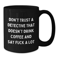 Load image into Gallery viewer, Funny Detective Gifts from Men to Friends Christmas Unique Black Coffee Mugs, &#39;Don&#39;t Trust a Detective That Doesn&#39;t Drink Coffee And Say F--k A Lot&#39; - Additional
