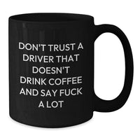 Load image into Gallery viewer, Funny Driver Gifts from Men, Unique Christmas Unique Gifts for Driver Friends, Black Coffee Mug Quote - &#39;Don&#39;t Trust A Driver That Doesn&#39;t Drink Coffee And Say F--k A Lot&#39; - Additional
