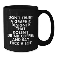 Load image into Gallery viewer, Funny Graphic Designer Mug, Gifts from Friends, for Birthday, 11oz Black Coffee Mug, 'Don't Trust A Graphic Designer That Doesn't Drink Coffee And Say F*ck A Lot' - Additional