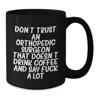 Load image into Gallery viewer, Funny Orthopedic Surgeon Gifts for Valentine's - Black Coffee Mug with 'Don't Trust An Orthopedic Surgeon That Doesn't Drink Coffee And Say F--k A Lot' Quote, Gifts from Men to Orthopedic Surgeon - Additional