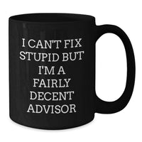 Load image into Gallery viewer, Funny Gift for Advisor Friends Black Coffee Mug I Can't Fix Stupid But I'm A Decent Advisor Valentine's Unique Gifts from Men Women Friends Family - Additional