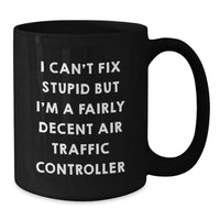 Load image into Gallery viewer, Funny Air Traffic Controller Christmas Unique Gifts for Men from Family - Black Coffee Mug - &#39;I Can&#39;t Fix Stupid But I&#39;m A Fairly Decent Air Traffic Controller&#39; - Additional
