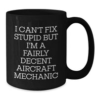Load image into Gallery viewer, Funny Aircraft Mechanic Gifts for Men Women Friends - Black Coffee Mug I Can&#39;t Fix Stupid But I&#39;m A Fairly Decent Aircraft Mechanic - Additional

