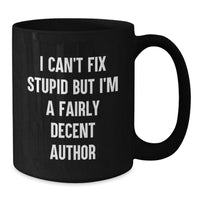 Load image into Gallery viewer, Funny Author Gifts from Friends, for Author Birthday Unique Coffee Mugs, Author Quote Mug, I Can&#39;t Fix Stupid But I&#39;m A Fairly Decent Author Black Coffee Mug - Additional

