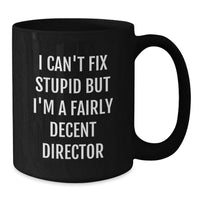 Load image into Gallery viewer, Funny Director Gifts for Mom - Director Black Coffee Mug for Mother's Day 'I Can't Fix Stupid But I'm A Fairly Decent Director' - Additional