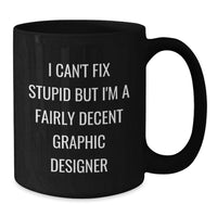 Load image into Gallery viewer, Graphic Designer Gifts from Friends or Family - Funny Valentine's Black Coffee Mug for Men or Women - I Can't Fix Stupid But I'm A Fairly Decent Graphic Designer - Additional