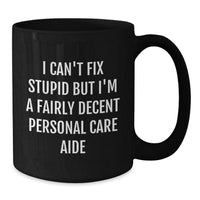 Load image into Gallery viewer, Personal Care Aide Humor Gifts for Men Women Friends Coworkers Family - Funny &#39;I Can&#39;t Fix Stupid&#39; Black Coffee Mug, Christmas Unique Gifts - Additional
