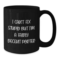 Load image into Gallery viewer, Funny Quotes for Porter Unique Valentine's Gifts from Family Friends, Black Coffee Mug with Porter Design, I Can't Fix Stupid But I'm A Fairly Decent Porter - Additional