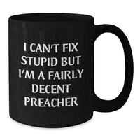 Load image into Gallery viewer, Funny Preacher Mug Gifts for Preacher from Friends on Valentine's, Black Coffee Mug Quote 'I Can't Fix Stupid But I'm A Fairly Decent Preacher' - Additional