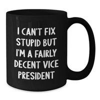 Load image into Gallery viewer, Funny Vice President Christmas Unique Gifts from Friends for Vice President, Black Coffee Mug, &#39;I Can&#39;t Fix Stupid But I&#39;m A Fairly Decent Vice President&#39; Quote, 11oz or 15oz Ceramic Mug - Additional
