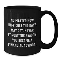 Load image into Gallery viewer, Funny Financial Advisor Gifts for Men - Inspirational Black Coffee Mug - No Matter How Difficult The Days May Get Gifts from Friends for Financial Advisor - Additional
