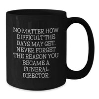 Load image into Gallery viewer, Funny Inspirational Gifts for Funeral Director Friends from Men Women Coworkers Family - Valentine's Unique Mugs - 'No Matter How Difficult The Days May Get - Additional