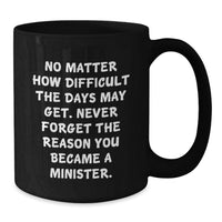 Load image into Gallery viewer, Funny Minister Gifts from Friends, Birthday Unique Mugs for Ministers, Inspirational Black Coffee Mug, 'No Matter How Difficult The Days May Get. Never Forget The Reason You Became A Minister.' - Additional