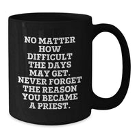 Load image into Gallery viewer, Gifts for Priest - Inspirational Funny Black Coffee Mug, Father's Day Unique Gifts from Men to Priest, No Matter How Difficult The Days May Get. - Additional