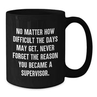 Load image into Gallery viewer, Funny Supervisor Birthday Unique Gifts from Men to Women, Black Coffee Mug, 'No Matter How Difficult The Days May Get. Never Forget The Reason You Became A Supervisor.' - Additional