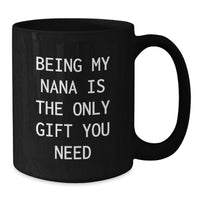 Load image into Gallery viewer, Funny Gifts from Friends to Nana - Black Coffee Mug with 'Being My Nana Is The Only Gift You Need' - Unique Christmas Memorable Present for Grandma - Additional