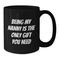 Load image into Gallery viewer, Funny Gifts from Family for Nanny, Black Coffee Mug with 'Being My Nanny Is The Only Gift You Need' Quote, Valentine's Unique Presents - Additional