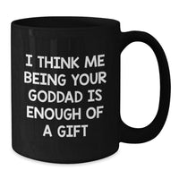 Load image into Gallery viewer, Funny Goddad Gifts for Men from Goddads - Inspirational Black Coffee Mug for Graduation, I Think Me Being Your Goddad Is Enough Of A Gift - Additional
