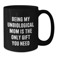 Load image into Gallery viewer, Funny Unbiological Mom Gifts for Her - Gift from Friends - Black Coffee Mug with 'Being My Unbiological Mom Is The Only Gift You Need' Quote, Unique Christmas Unique Gifts - Additional
