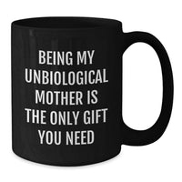 Load image into Gallery viewer, Funny Unbiological Mother Gifts for Mom from Men, Women, Friends, Family - Black Coffee Mug 'Being My Unbiological Mother Is The Only Gift You Need' - Unique Mother's Day Unique Gifts - Additional