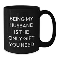 Load image into Gallery viewer, Funny Birthday Unique Gifts for Husband - 'Being My Husband Is The Only Gift You Need' Black Coffee Mug - Additional