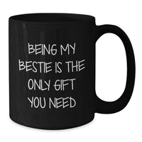 Load image into Gallery viewer, Funny Bestie Gifts for Her Birthday, Bestie Black Coffee Mug, Gifts from Friends to Bestie, Inspiring Quote - 'Being My Bestie Is The Only Gift You Need', Unique Birthday Unique Gifts for Bestie - Additional
