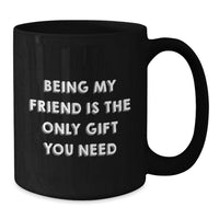 Load image into Gallery viewer, Funny Gifts from Friends for Friend - 'Being My Friend Is The Only Gift You Need' Black Coffee Mug - Unique Christmas Unique Gifts for Friend - Additional