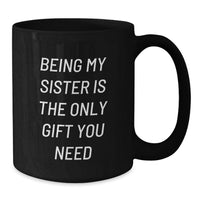 Load image into Gallery viewer, Funny Sister Gifts from Men, Women, Friends, and Family, Unique Valentine's Black Coffee Mugs with 'Being My Sister Is The Only Gift You Need' Quote - Additional