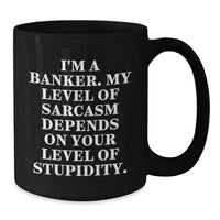 Load image into Gallery viewer, Funny Banker Gifts from Men to Men Christmas Unique Mugs - I&#39;m A Banker My Level Of Sarcasm Depends On Your Level Of Stupidity Black Coffee Mug - Additional
