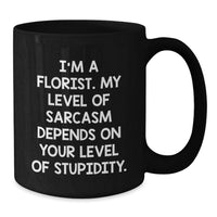 Load image into Gallery viewer, Funny Florist Gifts for Friends, Black Coffee Mug, 'I'm A Florist My Level Of Sarcasm Depends On Your Level Of Stupidity' Christmas Unique Gifts from Florist to Family - Additional