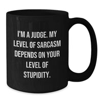Load image into Gallery viewer, Funny Gifts from Men to Women Judges, Black Coffee Mug for Judge, I'm A Judge. My Level Of Sarcasm Depends On Your Level Of Stupidity. Quote, Mother's Day Unique Gifts - Additional