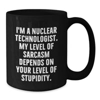 Load image into Gallery viewer, Funny Nuclear Technologist Gifts from Family for Wife - Black Coffee Mug - 'I'm A Nuclear Technologist My Level Of Sarcasm Depends On Your Level Of Stupidity' for Mother's Day Unique Gifts - Additional