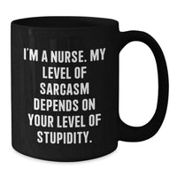 Load image into Gallery viewer, Funny Nurse Gifts from Family and Friends, Unique Black Coffee Mug for Dad, 'I'm A Nurse. My Level Of Sarcasm Depends On Your Level Of Stupidity.' - Additional