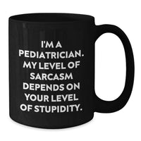 Load image into Gallery viewer, Funny Pediatrician Gifts for Mom - Black Coffee Mug with 'I'm A Pediatrician, My Level Of Sarcasm Depends On Your Level Of Stupidity' Quote from Friends and Family - Additional