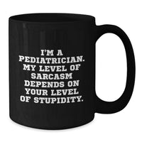 Load image into Gallery viewer, Funny Gifts from Friends and Family for a Pediatrician - 'I'm A Pediatrician. My Level Of Sarcasm Depends On Your Level Of Stupidity.' Black Coffee Mug - Additional