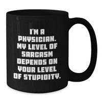 Load image into Gallery viewer, Funny Gifts from Friends, Family, or Coworkers to a Physician on Mother's Day, Black Coffee Mug Quote - 'I'm A Physician. My Level Of Sarcasm Depends On Your Level Of Stupidity.' - Additional