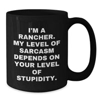 Load image into Gallery viewer, Funny Rancher Gifts for Men - Christmas Unique Gifts from Friends - Black Coffee Mug with &#39;I&#39;m A Rancher, My Level Of Sarcasm Depends On Your Level Of Stupidity&#39; Quote - Additional
