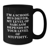 Load image into Gallery viewer, Funny School Bus Driver Gifts from Husband for Mother's Day Unique Black Coffee Mug - 'I'm A School Bus Driver. My Level Of Sarcasm Depends On Your Level Of Stupidity.' - Additional