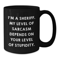 Load image into Gallery viewer, Funny Sheriff Gifts from Friends for Birthday Unique Sheriff Black Coffee Mug I'm A Sheriff My Level Of Sarcasm Depends On Your Level Of Stupidity - Additional