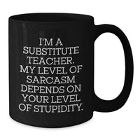 Load image into Gallery viewer, Funny Sub Teacher Gifts for Men, Women, Coworkers, Friends, Family - I'm A Substitute Teacher. My Level Of Sarcasm Depends On Your Level Of Stupidity. Black Coffee Mug - Additional