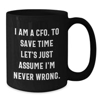 Load image into Gallery viewer, Funny CFO Gifts, Birthday Unique Mugs for CFO, Black Coffee Mug with 'I Am A CFO. To Save Time Let's Just Assume I'm Never Wrong.' Quote - Additional