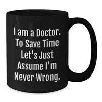 Load image into Gallery viewer, Funny Quotes for Doctors Gifts from Men on Mother's Day Unique Black Coffee Mug - I'm Never Wrong - Additional