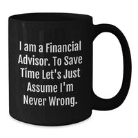 Load image into Gallery viewer, Funny Financial Advisor Gift for Mom, Black Coffee Mug, I Am A Financial Advisor To Save Time Lets Just Assume Im Never Wrong, Unique Gifts from Family to Financial Advisor Mom - Additional