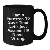 Load image into Gallery viewer, Funny Forester Gifts from Dad, Black Coffee Mug for Forester, I Am A Forester. To Save Time Let's Just Assume I'm Never Wrong. Father's Day Unique Gifts - Additional