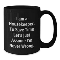 Load image into Gallery viewer, Funny Housekeeper Gifts from Friends for Housekeeper Birthday Unique Mugs - Black Coffee Mug with 'I Am A Housekeeper. To Save Time Let's Just Assume I'm Never Wrong.' Quote - Additional