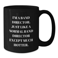 Load image into Gallery viewer, Funny Band Director Birthday Unique Gifts from Friends to Band Director, Black Coffee Mug with Quote &#39;I&#39;m A Band Director. Just Like A Normal Band Director Except Much Hotter.&#39; - Additional

