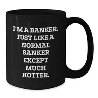 Load image into Gallery viewer, Funny Banker Gifts for Men, Women, Coworkers - &#39;I&#39;m A Banker. Just Like A Normal Banker Except Much Hotter.&#39; Black Coffee Mug, Graduation Unique Gifts from Friends and Family - Additional
